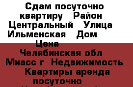 Сдам посуточно квартиру › Район ­ Центральный › Улица ­ Ильменская › Дом ­ 95 › Цена ­ 1 500 - Челябинская обл., Миасс г. Недвижимость » Квартиры аренда посуточно   . Челябинская обл.